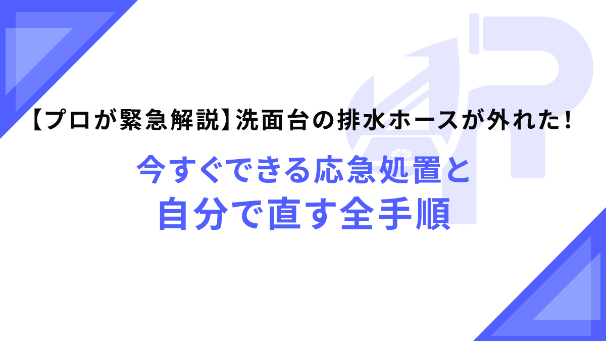 【プロが緊急解説】洗面台の排水ホースが外れた！今すぐできる応急処置と自分で直す全手順