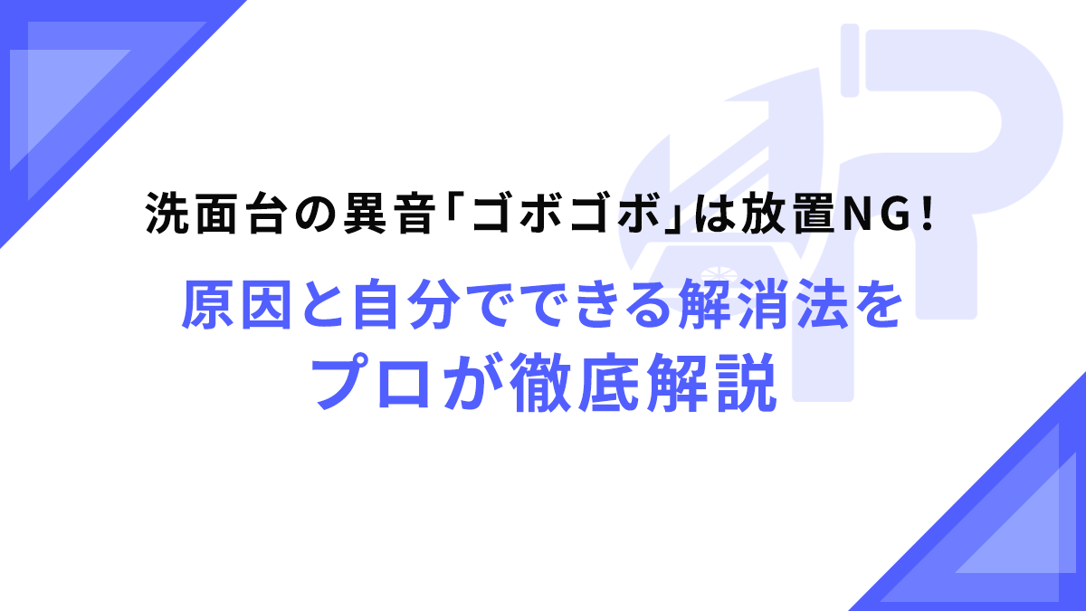 洗面台の異音「ゴボゴボ」は放置NG！原因と自分でできる解消法をプロが徹底解説