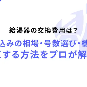 給湯器の交換費用は？工事費込みの相場・号数選び・機能選択・安くする方法をプロが解説！